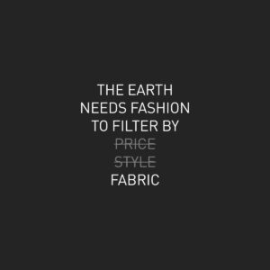 THE EARTH NEEDS FASHION TO FILTER BY [STRUCK OUT] PRICE STYLE [END OF STRUCK OUT] FABRIC